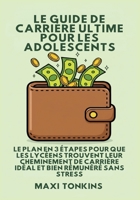 Le Guide De Carrière Ultime Pour Les Adolescents: Le Plan en 3 Étapes pour que les Lycéens trouvent Leur Cheminement de Carrière Idéal et Bien ... Pour les Adolescents) (French Edition) B0GR6JZN92 Book Cover