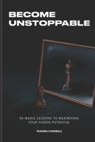 Become Unstoppable: Fifty Magic Lessons for Maximising Your Potential B0BQ9KTJPY Book Cover