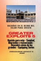 Greater Exploits - 5 - Hazañas en el Reino del Islam: Hazañas en el Reino del Islam para Cristo Naciste para esto: curación, liberación y ... (Serie Grandes Hazañas) 1088217249 Book Cover