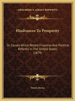 Hindrances to Prosperity: Or, Causes Which Retard Financial and Political Reforms in the United States 134811035X Book Cover