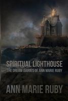 Spiritual Lighthouse: The Dream Diaries Of Ann Marie Ruby 0692999477 Book Cover