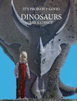 It's Probably Good Dinosaurs Are Extinct 1442452307 Book Cover