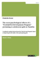 The socio-psychological effects of a Football-For-Development Program pertaining to adolescent girls in Namibia: A qualitative analysis derived from the Galz & Goals Program aimed at improving the lif 3668151504 Book Cover