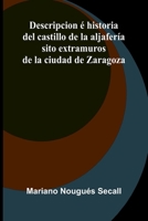 Descripcion é historia del castillo de la aljafería; sito extramuros de la ciudad de Zaragoza (Spanish Edition) 9374126702 Book Cover