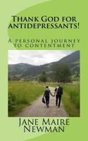 Thank God for antidepressants!: A personal journey to contentment 154297464X Book Cover