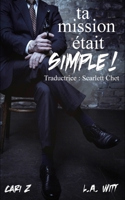 Ta mission était simple ! (French Edition) B0FBRRR5DL Book Cover