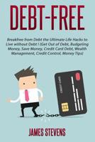 Debt-Free: Breakfree from Debt the Ultimate Life Hacks to Live without Debt ! (Get Out of Debt, Budgeting Money, Save Money, Credit Card Debt, Wealth Management, Credit Control, Money Tips) 1535085606 Book Cover