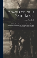 Memoir of John Yates Beall: His Life; Trial; Correspondence; Diary; and Private Manuscript Found Among His Papers, Including His Own Account of th 101373114X Book Cover