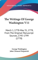 The Writings Of George Washington V11: March 1, 1778-May 31, 1778, From The Original Manuscript Sources, 1745-1799 1120938716 Book Cover