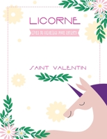 Livre de coloriage pour enfants Licorne Saint Valentin: Livre de coloriage à l'occasion du saint valentin Cadeaux Pour filles et les garçons 4-8 ans . B08TZHBT4K Book Cover