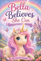 Bella Believes She Can: A Magical Unicorn Adventure B0HBZHGD8K Book Cover