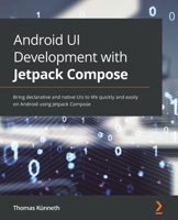 Android UI Development with Jetpack Compose: Bring declarative and native UIs to life quickly and easily on Android using Jetpack Compose 1801812160 Book Cover