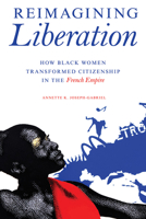 Reimagining Liberation: How Black Women Transformed Citizenship in the French Empire 0252084756 Book Cover