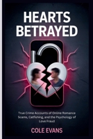 Hearts Betrayed: True crime accounts of online romance scams, catfishing, and the psychology of love fraud (The Con Chronicles) B0FR4L4FJX Book Cover