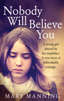 Nobody Will Believe You: A Story of Unbreakable Courage 1785030507 Book Cover