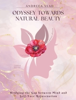Odyssey Towards Natural Beauty: Bridging the Gap Between Mind and Self Face Rejuvenation 1662945574 Book Cover