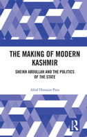 The Making of Modern Kashmir: Sheikh Abdullah and the Politics of the State 0367732408 Book Cover