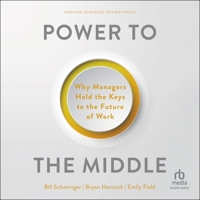 Power to the Middle: Why Managers Hold the Keys to the Future of Work B0CSJMYQNQ Book Cover