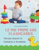 Le mie Prime 600 Flashcards Parole Giochi in Italiano e Svedese: Dizionario illustrato bilingue carte montessori per espandere il vocabolario di base abbecedario alfabeto animali autunno attivit� libr 1082794015 Book Cover