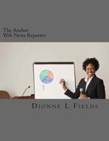 The Anchor: Web News Reporter Dionne L Fields 1544279981 Book Cover