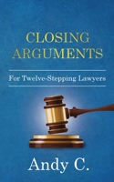 Closing Arguments: For Twelve-Stepping Lawyers 1990446078 Book Cover