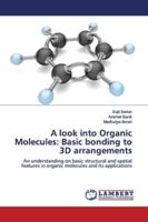 A look into Organic Molecules: Basic bonding to 3D arrangements: An understanding on basic structural and spatial features in organic molecules and its applications 6202058005 Book Cover