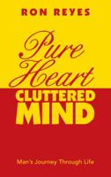 Pure Heart Cluttered Mind: Man's Journey Through Life 1452596530 Book Cover