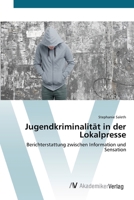 Jugendkriminalität in der Lokalpresse: Berichterstattung zwischen Information und Sensation 3639427432 Book Cover