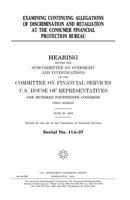 Examining continuing allegations of discrimination and retaliation at the Consumer Financial Protection Bureau 1979995370 Book Cover