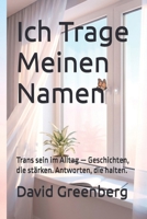 Ich Trage Meinen Namen: Trans sein im Alltag — Geschichten, die stärken. Antworten, die halten. (German Edition) B0HFGD5GND Book Cover