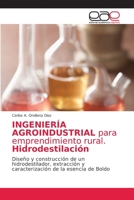 INGENIERÍA AGROINDUSTRIAL para emprendimiento rural. Hidrodestilación: Diseño y construcción de un hidrodestilador, extracción y caracterización de la esencia de Boldo 6203586765 Book Cover