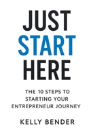 Just Start Here: The 10 Steps to Starting Your Entrepreneur Journey B0G69QX737 Book Cover