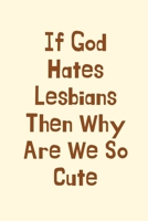 If God Hates Lesbians Then Why Are We So Cute: Lesbian Gifts,Best Friend Birthday Gay Gifts,Gay Wedding Gifts Journal Blank Lined Notebook Diary for Birthday, Christmas,Wedding Gifts 169427733X Book Cover