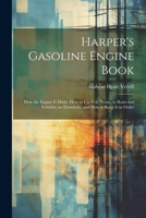 Harper's Gasoline Engine Book: How the Engine Is Made, How to Use It at Home, in Boats and Vehicles, an Elsewhere, and How to Keep It in Order 1021607886 Book Cover