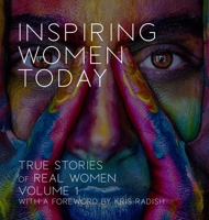 Inspiring Women Today: True Stories of Real Women, Volume 1 1946875813 Book Cover