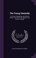 The Young Zemindár: His Erratic Wanderings and Eventful Return, a Record of Life, Manners, and Events in Bengal 1356835376 Book Cover