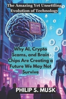 The Amazing Yet Unsettling Evolution of Technology: Why AI, Crypto Scams, and Brain Chips Are Creating a Future We May Not Survive B0DYMRHJLP Book Cover