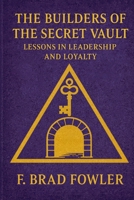 The Builders of the Secret Vault: Lessons in Leadership and Loyalty (York Rite Leadership) B0GL7R5ZXQ Book Cover