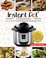 Instant Pot Cookbook: Easy & Healthy Instant Pot Recipes for the Everyday Home - Delicious Triple-Tested, Family-Approved Pressure Cooker Recipes 1542773210 Book Cover