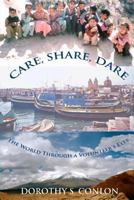 Care, Share, Dare: The World Through a Volunteer's Eyes 1479268070 Book Cover