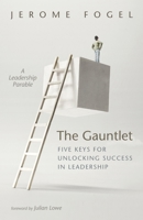 The Gauntlet: Five Keys for Unlocking Success in Leadership 1532695136 Book Cover