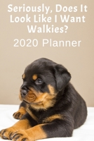 Seriously, Does It Look Like I Want Walkies?: 2020 Planner For Rottweiler Lovers 1709986883 Book Cover