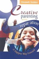 Creative Parenting After Separation: A Happier Way Forward 1741141494 Book Cover