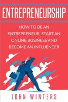 Entrepreneurship: How To Be An Entrepreneur, Start an Online Business And Become An Influencer 1916339727 Book Cover