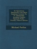 De Operatione Daemonum Cum Notis Gaulmini Curante Jo. Fr. Boissonade: Accedunt Inedita Opuscula Pselli 1016967942 Book Cover