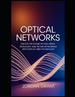 Optical Networks Unveiled: Unlock the Future of High-Speed, Intelligent, and Secure Networking with Optical Fiber Technology (Advanced Telecommunications Engineering Series) B0DZNS9CHP Book Cover