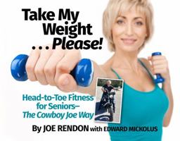 Take My Weight ... Please! : Head-To-Toe Fitness for Seniors--the Cowboy Joe Way 1949173038 Book Cover