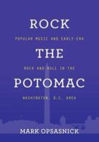 Rock the Potomac: Popular Music and Early-Era Rock and Roll in the Washington, D.C. Area 1644382830 Book Cover