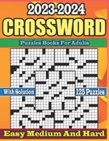 2023-2024 Easy Medium and Hard 125 Crossword Puzzles Books For Adults: Relaxing Crosswords Book For Seniors & Teens To Have Fun and Relax With Solution B0CNL37BFF Book Cover