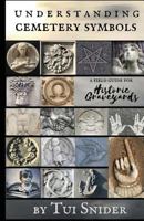 Understanding Cemetery Symbols: A Field Guide for Historic Graveyards 1547047216 Book Cover